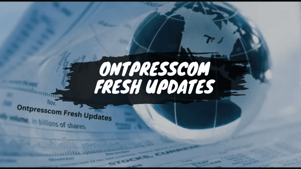 What is Ontpresscom Fresh Updates? Everything You Need To Know